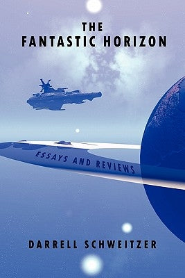 The Fantastic Horizon: Essays and Reviews by Schweitzer, Darrell