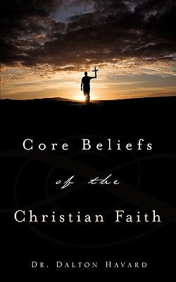 Core Beliefs of the Christian Faith by Havard, Dalton