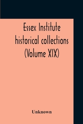 Essex Institute Historical Collections (Volume Xix) by Unknown