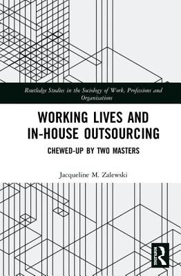 Working Lives and In-House Outsourcing: Chewed-Up by Two Masters by Zalewski, Jacqueline
