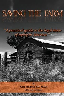 Saving the Farm: A practical guide to the legal maze of aging in America. by McIntyre, J. D. M. B. a. Greg