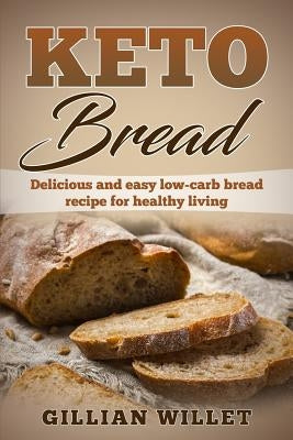 Keto Bread: Delicious and easy low-carb bread recipe for healthy living by Willet, Gillian