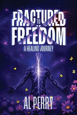 Fractured to Freedom: A Healing Journey by Perry, Al