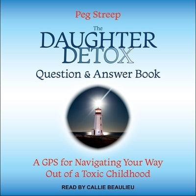 The Daughter Detox Question & Answer Book: A GPS for Navigating Your Way Out of a Toxic Childhood by Streep, Peg