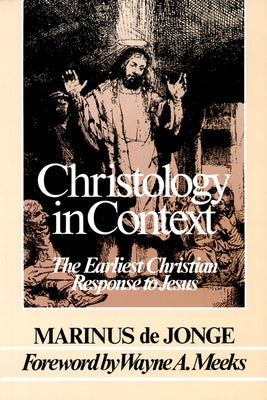 Christology in Context: The Earliest Christian Response to Jesus by Jonge, Marinus De