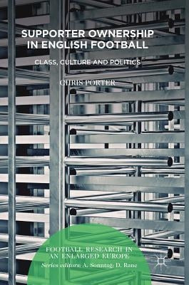 Supporter Ownership in English Football: Class, Culture and Politics by Porter, Chris