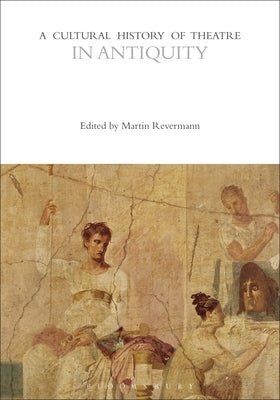 A Cultural History of Theatre in Antiquity by Revermann, Martin