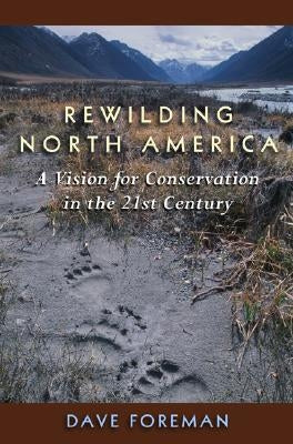 Rewilding North America: A Vision for Conservation in the 21st Century by Foreman, Dave