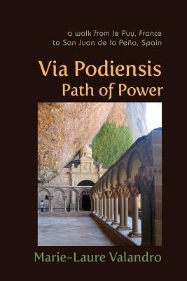 Via Podiensis, Path of Power: A Walk from Le Puy, France, to San Juan de la Peña, Spain by Valandro, Marie-Laure