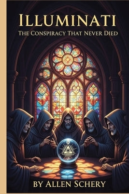 Illuminati: The Conspiracy That Never Died by Schery, Allen