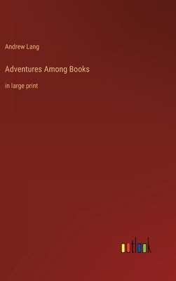 Adventures Among Books: in large print by Lang, Andrew