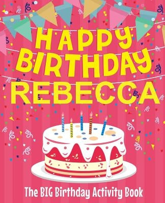 Happy Birthday Rebecca - The Big Birthday Activity Book: (Personalized Children's Activity Book) by Birthdaydr