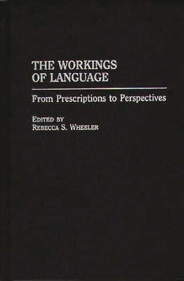 The Workings of Language: From Prescriptions to Perspectives by Wheeler, Rebecca S.