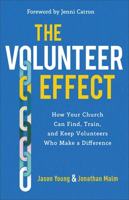 The Volunteer Effect: How Your Church Can Find, Train, and Keep Volunteers Who Make a Difference by Young, Jason