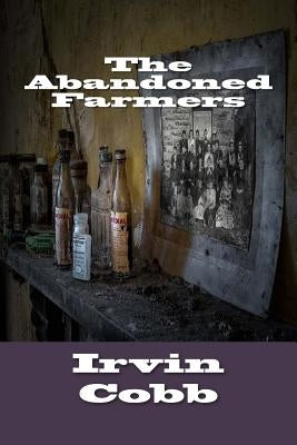 The Abandoned Farmers by Cobb, Irvin
