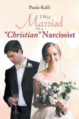 I Was Married to a "Christian" Narcissist by Kalil, Paula
