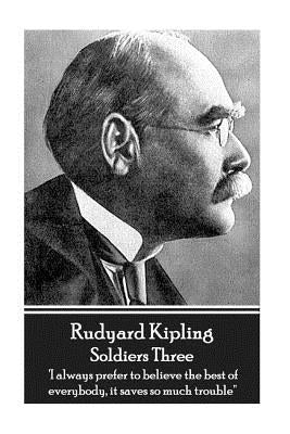 Rudyard Kipling - Soldiers Three: 'I always prefer to believe the best of everybody, it saves so much trouble'' by Kipling, Rudyard