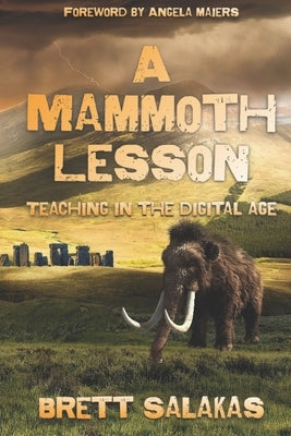 A Mammoth Lesson: Teaching in the Digital Age by Maiers, Angela