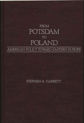 From Potsdam to Poland: American Policy Toward Eastern Europe by Garrett, Stephen a.