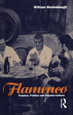 Flamenco: Passion, Politics and Popular Culture by Washabaugh, William