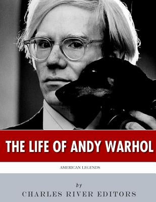 American Legends: The Life of Andy Warhol by Charles River Editors