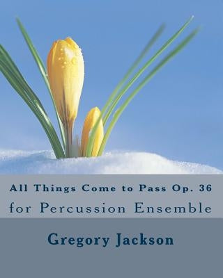 All Things Come to Pass Op. 36: for Percussion Ensemble by Jackson, Gregory