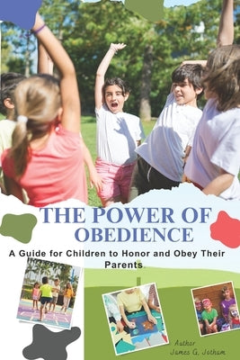THE POWER OF OBEDIENCE, A Guid for Children to Honor and Obey Their Parents by Jotham, James G.