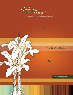 Guide to Green Fabrics Student Workbook by Smith, Kristene
