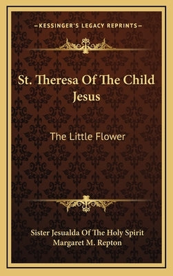St. Theresa Of The Child Jesus: The Little Flower by Holy Spirit, Sister Jesualda of the