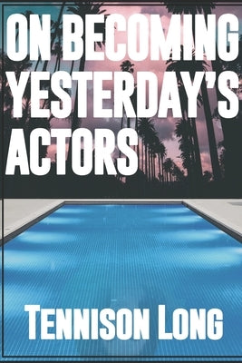 On Becoming Yesterday's Actors by Long, Tennison