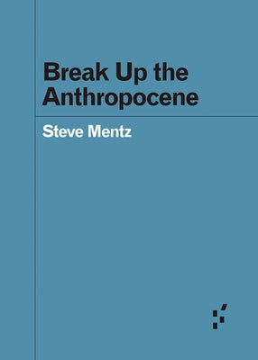 Break Up the Anthropocene by Mentz, Steve