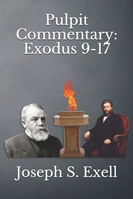 Pulpit Commentary: Exodus 9-17 by Exell, Joseph S.