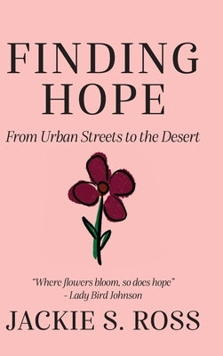 FINDING HOPE... From Urban Streets to the Desert by Ross, Jackie S.