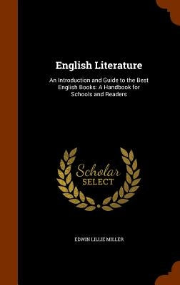 English Literature: An Introduction and Guide to the Best English Books: A Handbook for Schools and Readers by Miller, Edwin Lillie