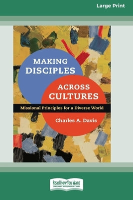 Making Disciples Across Cultures: Missional Principles for a Diverse World (16pt Large Print Edition) by Davis, Charles a.