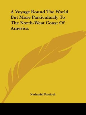 A Voyage Round the World But More Particularily to the North-West Coast of America by Portlock, Nathaniel