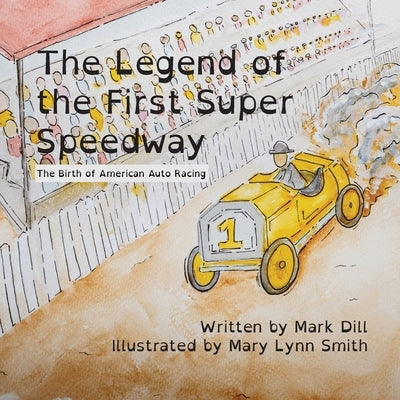 The Legend of the First Super Speedway: The Birth of American Auto Racing by Dill, Mark
