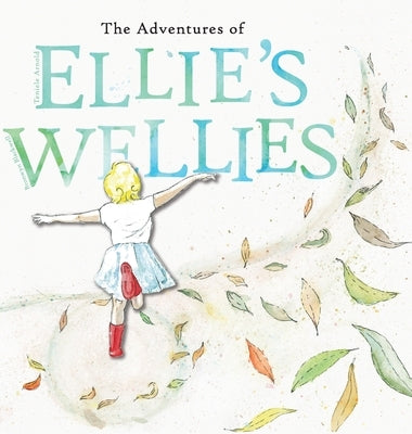 The adventures of Ellie's wellies: Ellie's wellies by Arnold, Teniele B.