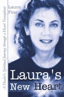 Laura's New Heart: A Healer's Spiritual Journey Through a Heart Transplant by Fine, Laura L.