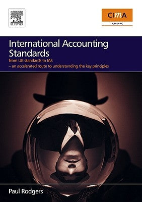International Accounting Standards: From UK Standards to Ias, an Accelerated Route to Understanding the Key Principles of International Accounting Rul by Rodgers, Paul