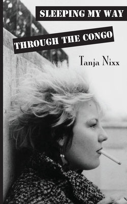 Sleeping my way through the Congo: Travels through Africa by Nixx, Tanja