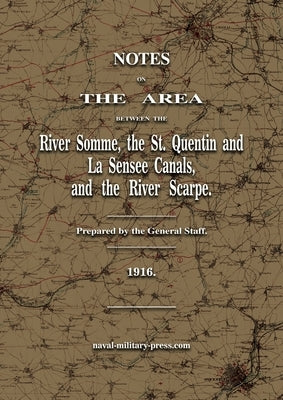 Notes on The Area between the River Somme, the St. Quentin & La Sensee Canals, & the River Scarpe July 1916 by General
