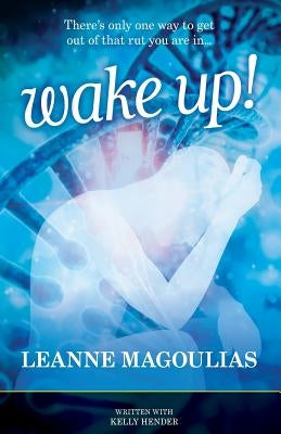 Wake Up!: There's Only One Way to Get Out of That Rut You Are In... by Magoulias, Leanne