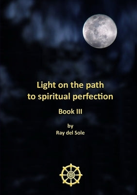 Light on the path to spiritual perfection - Book III by Del Sole, Ray