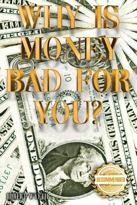 Why is money Bad For You? by Wyeth, Robert