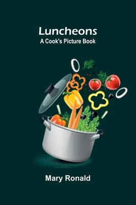 Luncheons: A Cook's Picture Book by Ronald, Mary