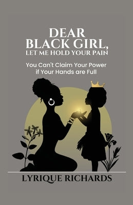 Dear Black Girl, Let Me Hold Your Pain by Richards, Lyrique