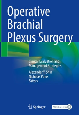 Operative Brachial Plexus Surgery: Clinical Evaluation and Management Strategies by Shin, Alexander Y.