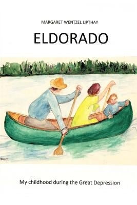 Eldorado: My Childhood During the Great Depression by Lipthay, Margaret Wentzel