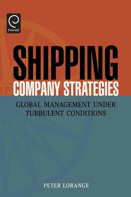 Shipping Company Strategies: Global Management Under Turbulent Conditions by Lorange, Peter